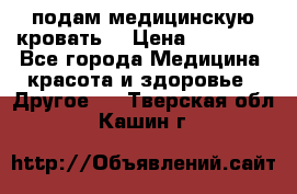 подам медицинскую кровать! › Цена ­ 27 000 - Все города Медицина, красота и здоровье » Другое   . Тверская обл.,Кашин г.